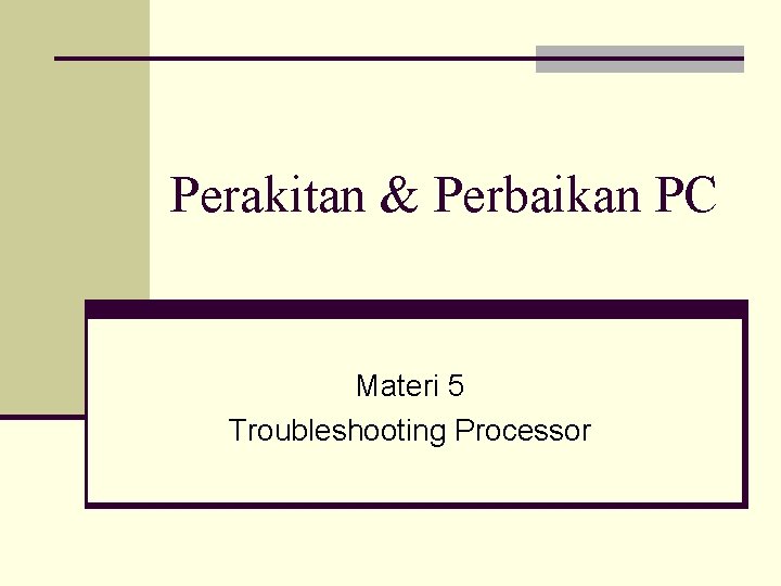 Perakitan & Perbaikan PC Materi 5 Troubleshooting Processor 