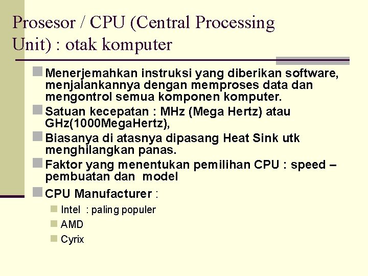 Prosesor / CPU (Central Processing Unit) : otak komputer n Menerjemahkan instruksi yang diberikan