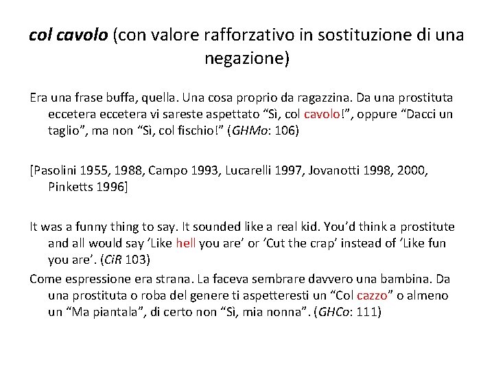 col cavolo (con valore rafforzativo in sostituzione di una negazione) Era una frase buffa,