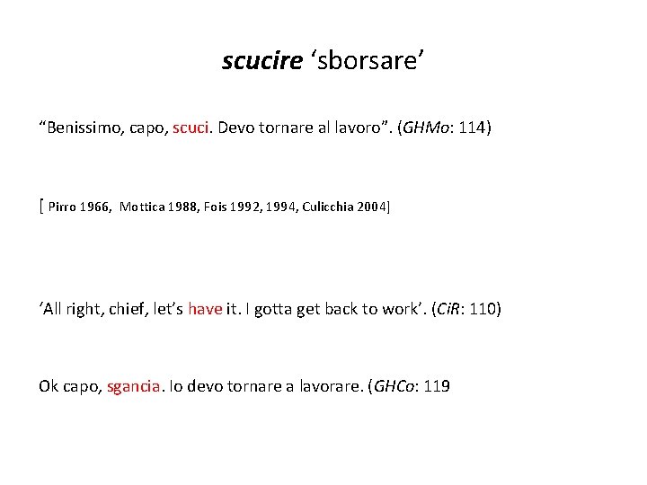 scucire ‘sborsare’ “Benissimo, capo, scuci. Devo tornare al lavoro”. (GHMo: 114) [ Pirro 1966,