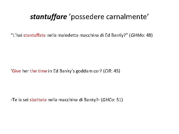 stantuffare ’possedere carnalmente’ “L’hai stantuffata nella maledetta macchina di Ed Ban. Ky? ” (GHMo: