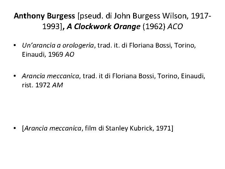 Anthony Burgess [pseud. di John Burgess Wilson, 19171993], A Clockwork Orange (1962) ACO •