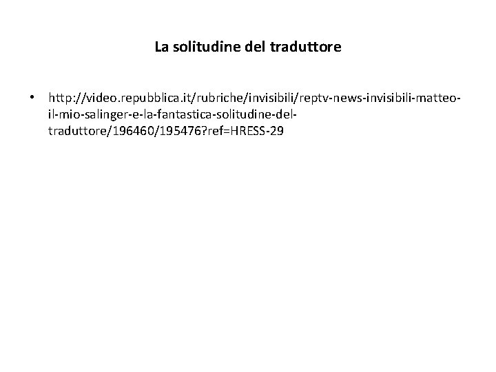 La solitudine del traduttore • http: //video. repubblica. it/rubriche/invisibili/reptv-news-invisibili-matteoil-mio-salinger-e-la-fantastica-solitudine-deltraduttore/196460/195476? ref=HRESS-29 