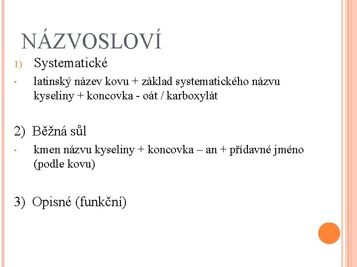 NÁZVOSLOVÍ 1) Systematické • latinský název kovu + základ systematického názvu kyseliny + koncovka