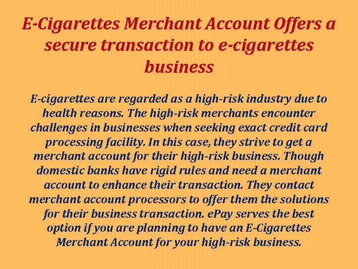 E-Cigarettes Merchant Account Offers a secure transaction to e-cigarettes business E-cigarettes are regarded as