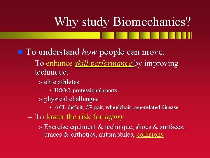 Why study Biomechanics? n To understand how people can move. – To enhance skill