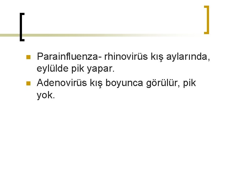 n n Parainfluenza- rhinovirüs kış aylarında, eylülde pik yapar. Adenovirüs kış boyunca görülür, pik