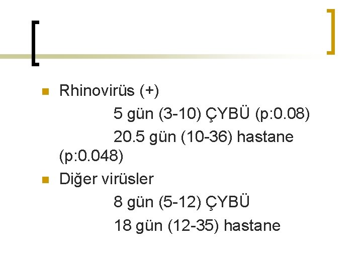 n n Rhinovirüs (+) 5 gün (3 -10) ÇYBÜ (p: 0. 08) 20. 5