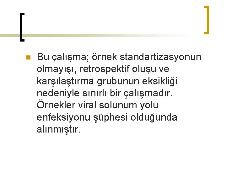 n Bu çalışma; örnek standartizasyonun olmayışı, retrospektif oluşu ve karşılaştırma grubunun eksikliği nedeniyle sınırlı