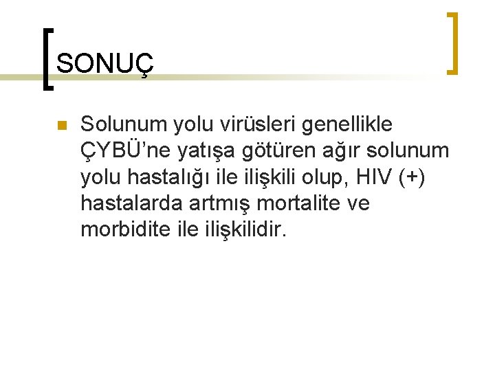 SONUÇ n Solunum yolu virüsleri genellikle ÇYBÜ’ne yatışa götüren ağır solunum yolu hastalığı ile