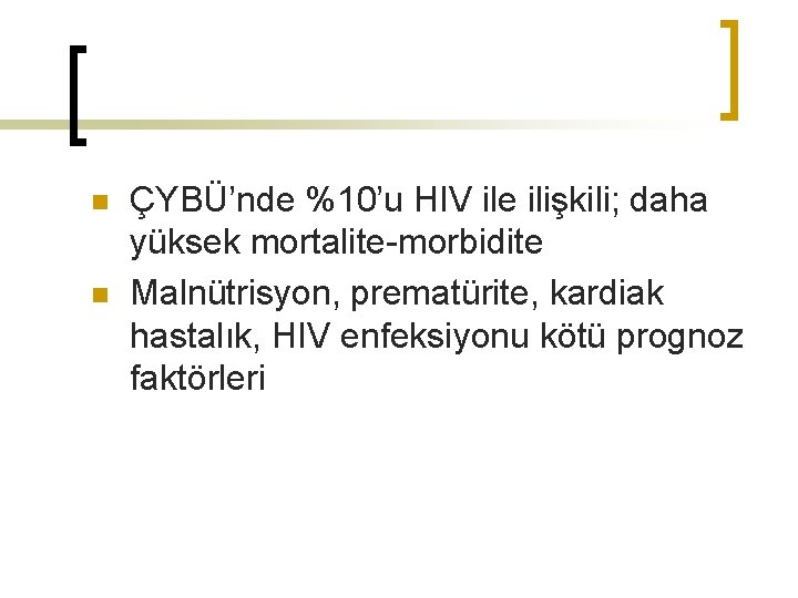 n n ÇYBÜ’nde %10’u HIV ile ilişkili; daha yüksek mortalite-morbidite Malnütrisyon, prematürite, kardiak hastalık,