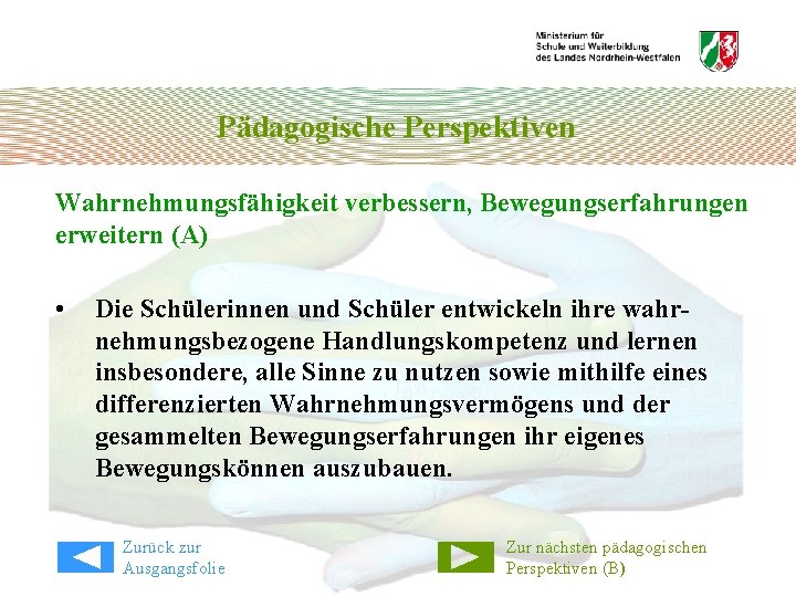 Pädagogische Perspektiven Wahrnehmungsfähigkeit verbessern, Bewegungserfahrungen erweitern (A) • Die Schülerinnen und Schüler entwickeln ihre