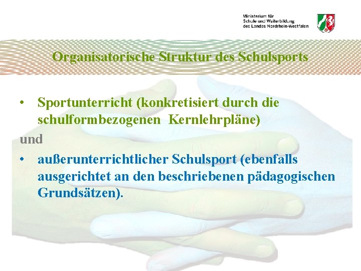 Organisatorische Struktur des Schulsports • Sportunterricht (konkretisiert durch die schulformbezogenen Kernlehrpläne) und • außerunterrichtlicher