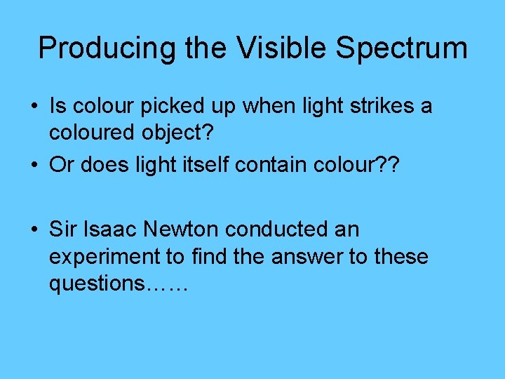 Producing the Visible Spectrum • Is colour picked up when light strikes a coloured