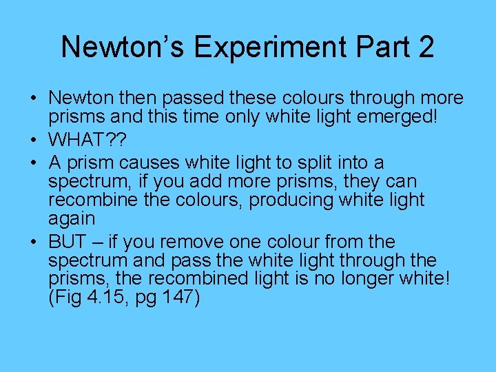 Newton’s Experiment Part 2 • Newton then passed these colours through more prisms and