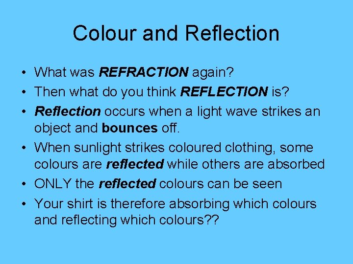 Colour and Reflection • What was REFRACTION again? • Then what do you think