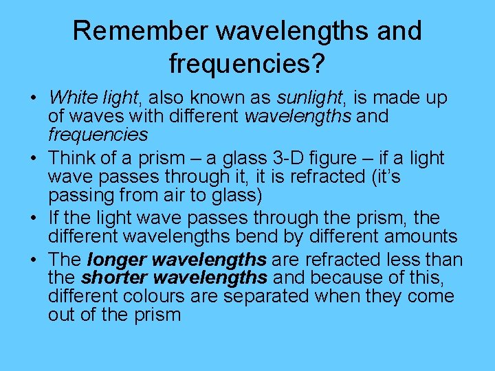 Remember wavelengths and frequencies? • White light, also known as sunlight, is made up