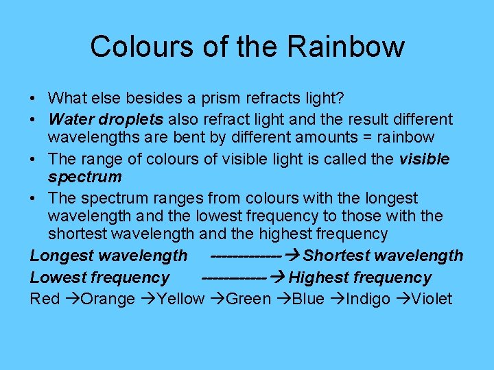 Colours of the Rainbow • What else besides a prism refracts light? • Water