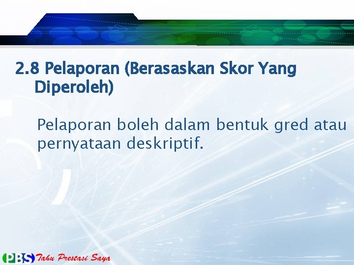 2. 8 Pelaporan (Berasaskan Skor Yang Diperoleh) Pelaporan boleh dalam bentuk gred atau pernyataan