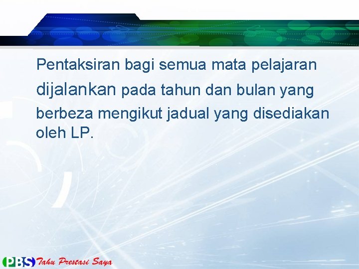 Pentaksiran bagi semua mata pelajaran dijalankan pada tahun dan bulan yang berbeza mengikut jadual