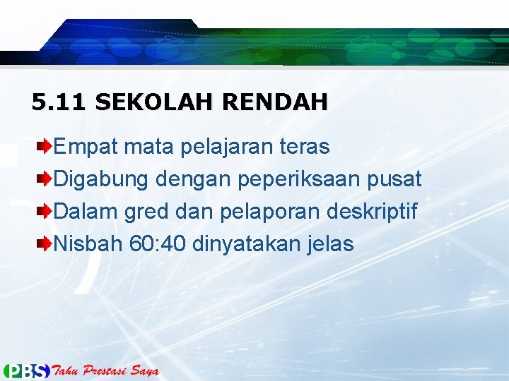 5. 11 SEKOLAH RENDAH Empat mata pelajaran teras Digabung dengan peperiksaan pusat Dalam gred