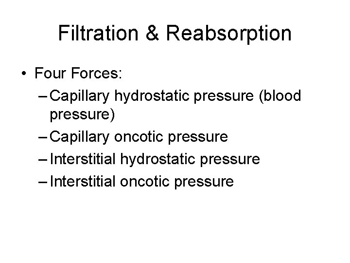 Filtration & Reabsorption • Four Forces: – Capillary hydrostatic pressure (blood pressure) – Capillary