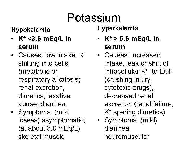 Potassium Hypokalemia Hyperkalemia • K+ <3. 5 m. Eq/L in serum • Causes: low