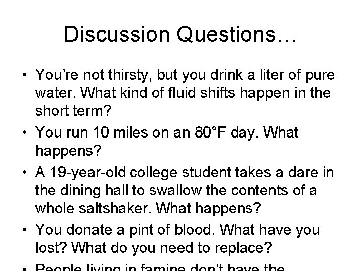Discussion Questions… • You’re not thirsty, but you drink a liter of pure water.