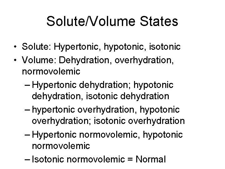 Solute/Volume States • Solute: Hypertonic, hypotonic, isotonic • Volume: Dehydration, overhydration, normovolemic – Hypertonic
