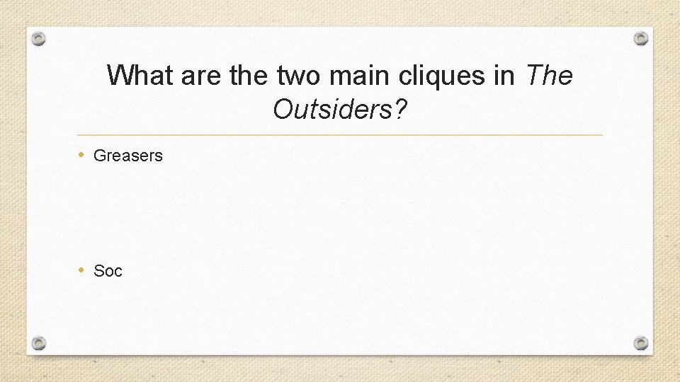 What are the two main cliques in The Outsiders? • Greasers • Soc 