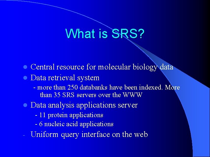 What is SRS? Central resource for molecular biology data l Data retrieval system l