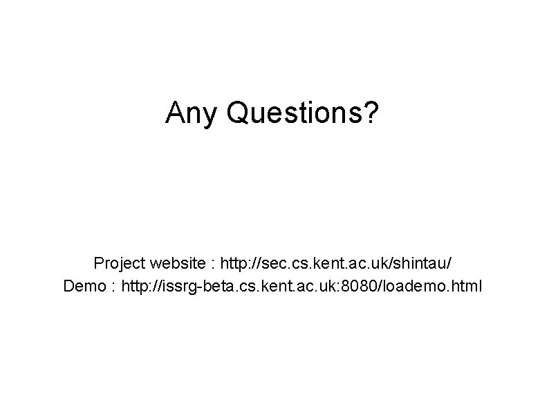 Any Questions? Project website : http: //sec. cs. kent. ac. uk/shintau/ Demo : http: