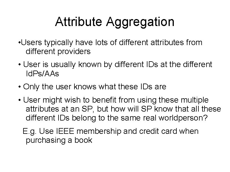 Attribute Aggregation • Users typically have lots of different attributes from different providers •