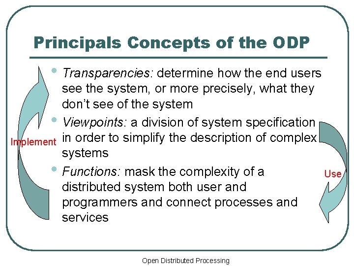 Principals Concepts of the ODP • Transparencies: determine how the end users • Implement
