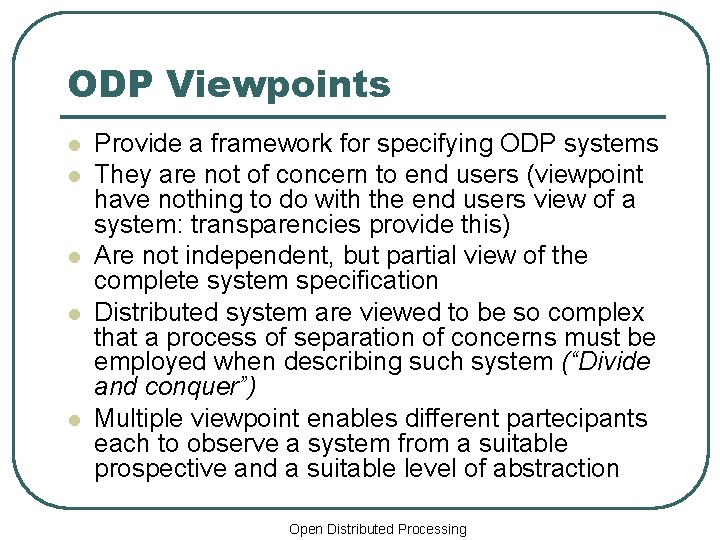 ODP Viewpoints l l l Provide a framework for specifying ODP systems They are