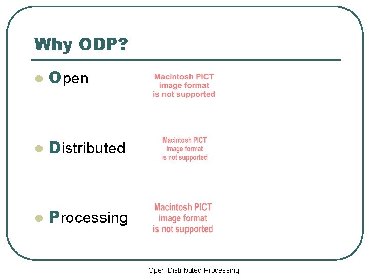 Why ODP? l Open l Distributed l Processing Open Distributed Processing 