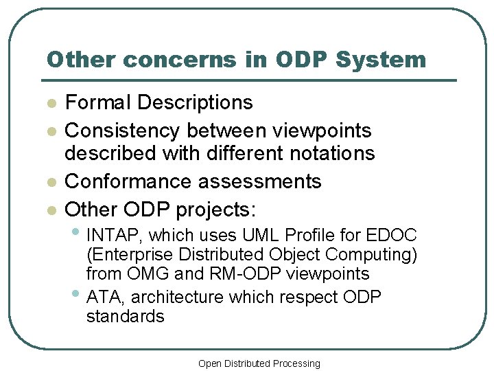 Other concerns in ODP System l l Formal Descriptions Consistency between viewpoints described with