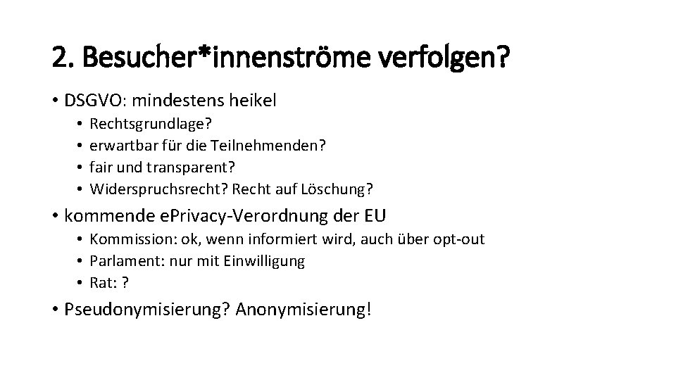 2. Besucher*innenströme verfolgen? • DSGVO: mindestens heikel • • Rechtsgrundlage? erwartbar für die Teilnehmenden?