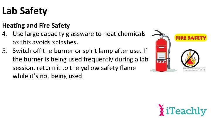 Lab Safety Heating and Fire Safety 4. Use large capacity glassware to heat chemicals