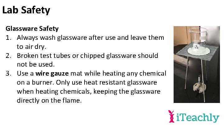 Lab Safety Glassware Safety 1. Always wash glassware after use and leave them to
