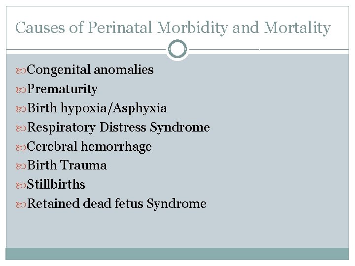 Causes of Perinatal Morbidity and Mortality Congenital anomalies Prematurity Birth hypoxia/Asphyxia Respiratory Distress Syndrome