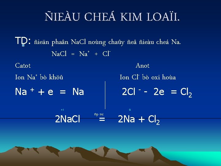 ÑIEÀU CHEÁ KIM LOAÏI. TD: ñieän phaân Na. Cl noùng chaûy ñeå ñieàu cheá