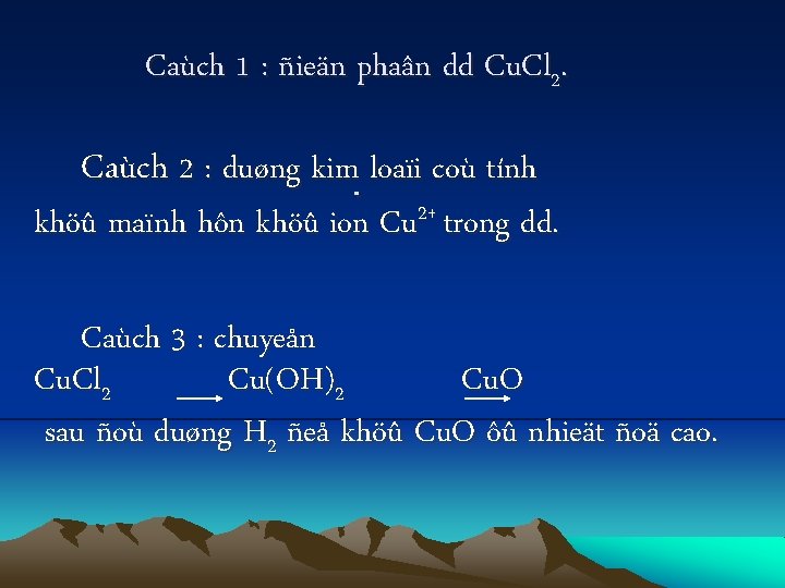 Caùch 1 : ñieän phaân dd Cu. Cl 2. Caùch 2 : duøng kim.