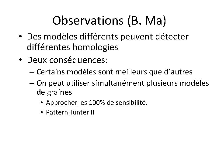 Observations (B. Ma) • Des modèles différents peuvent détecter différentes homologies • Deux conséquences: