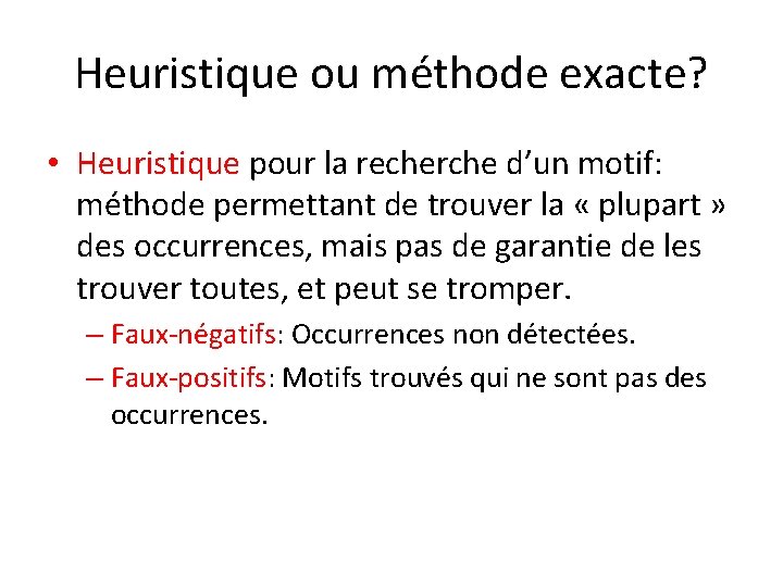 Heuristique ou méthode exacte? • Heuristique pour la recherche d’un motif: méthode permettant de