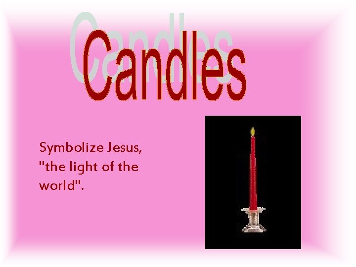 Symbolize Jesus, "the light of the world". 