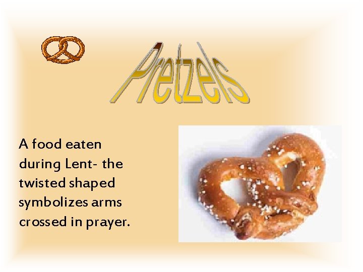 A food eaten during Lent- the twisted shaped symbolizes arms crossed in prayer. 