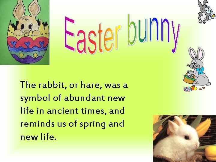 The rabbit, or hare, was a symbol of abundant new life in ancient times,