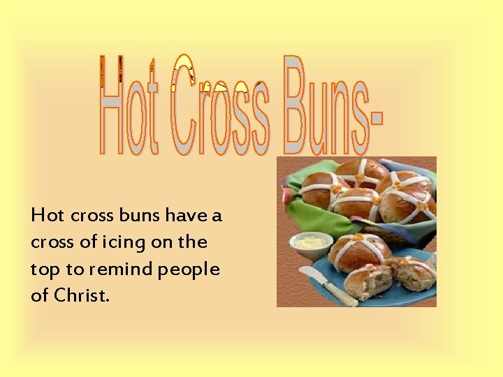 Hot cross buns have a cross of icing on the top to remind people