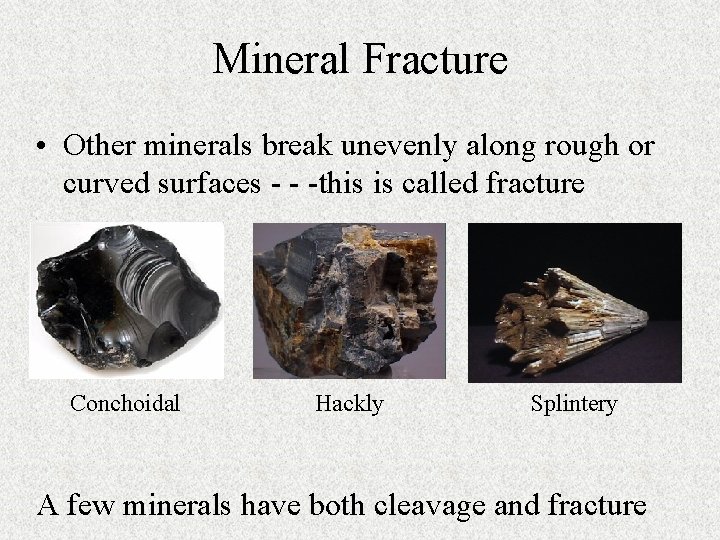 Mineral Fracture • Other minerals break unevenly along rough or curved surfaces - -